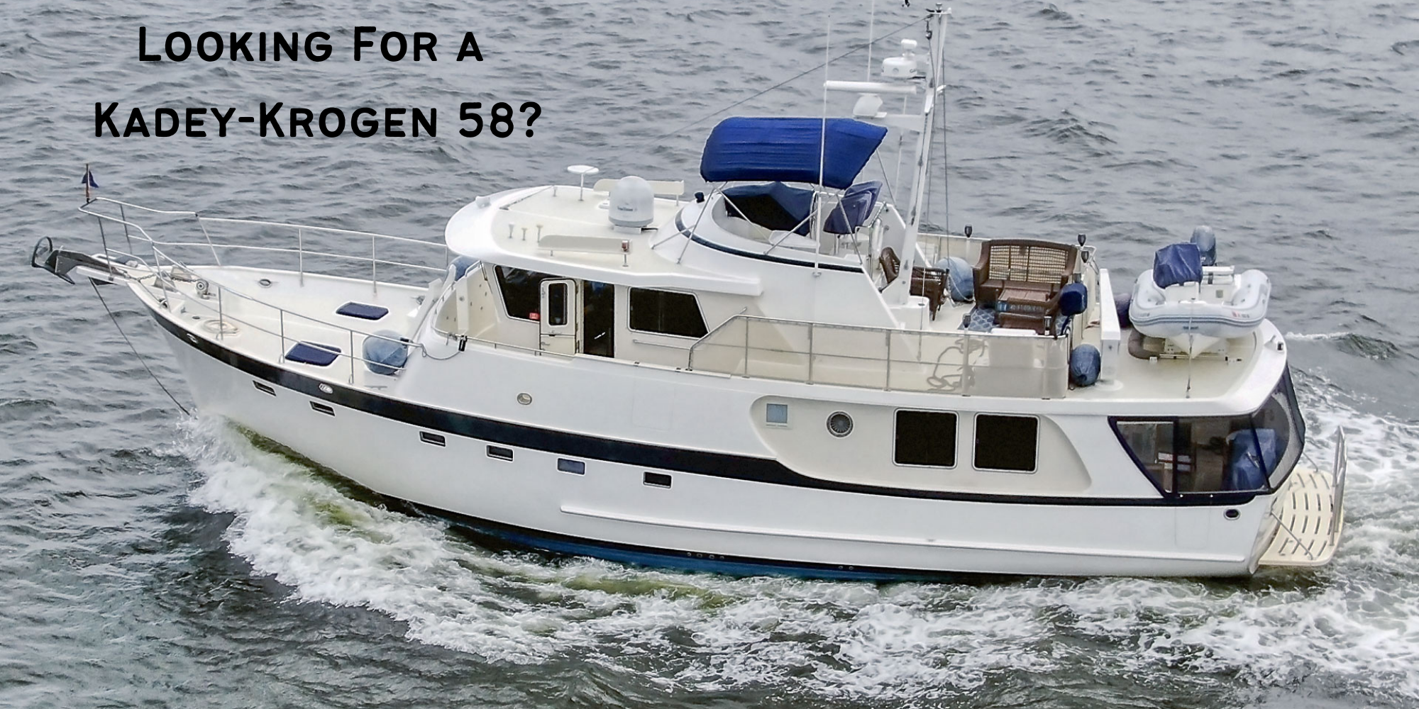 Looking for a Kadey-Krogen 58?